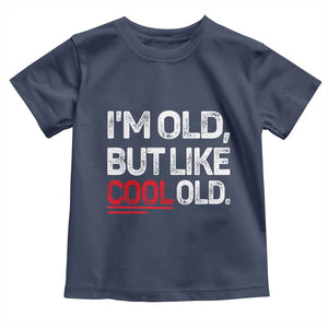 Funny I Am Old But Like Cool Old Toddler T Shirt Old People Sarcastic Jokes TS11 Navy Print Your Wear