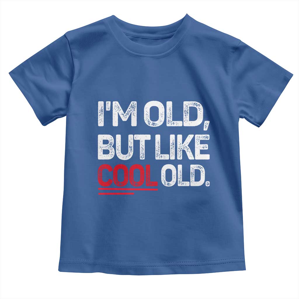 Funny I Am Old But Like Cool Old Toddler T Shirt Old People Sarcastic Jokes TS11 Royal Blue Print Your Wear