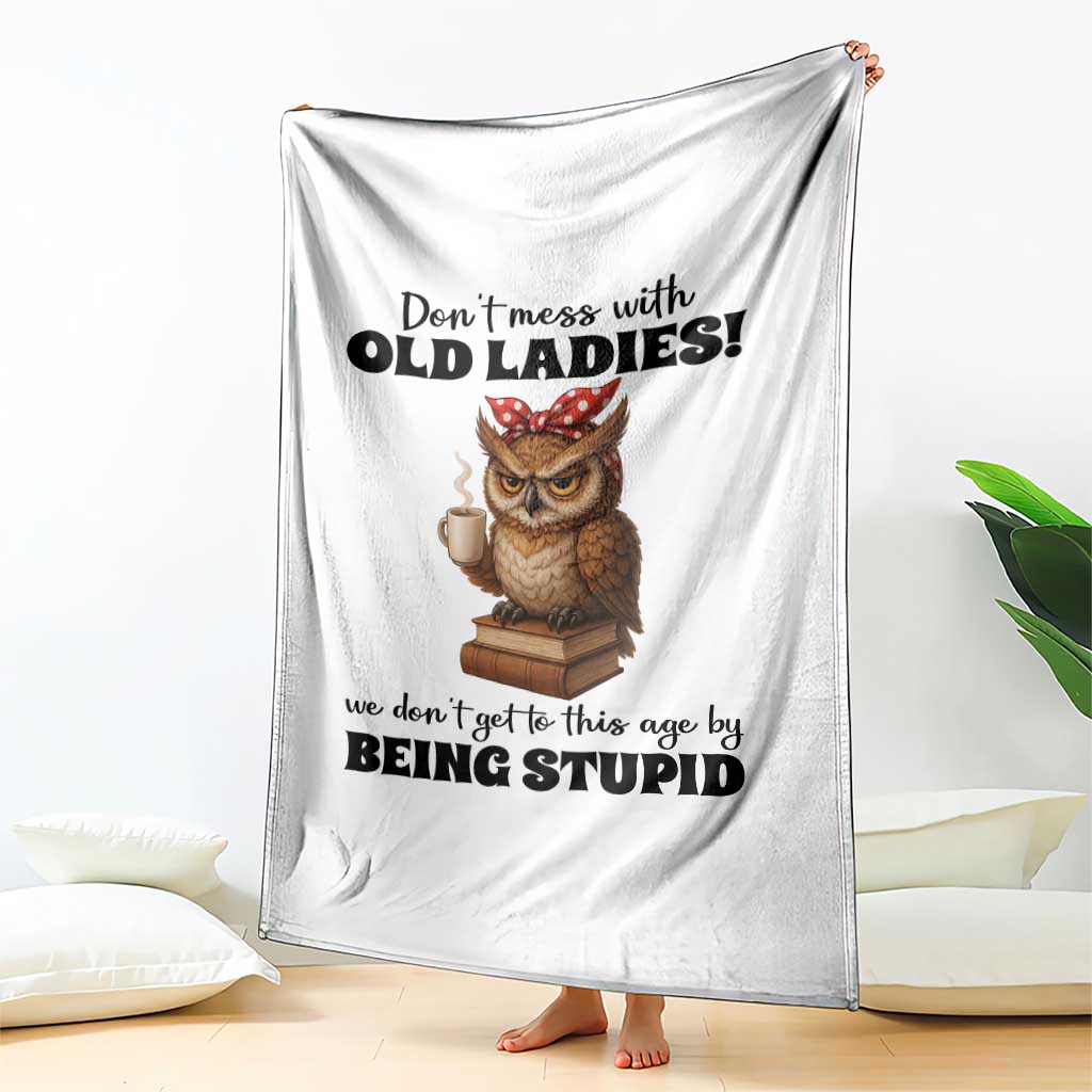 Dont Mess With Old Ladies We Dont Get To This Age By Being Stupid Throw Blanket Cute Owl TS11 Print Your Wear