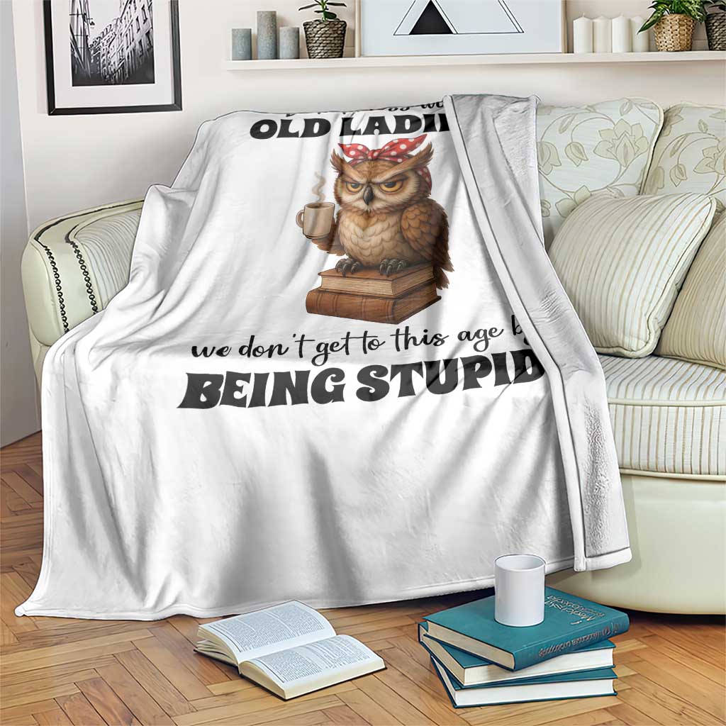 Dont Mess With Old Ladies We Dont Get To This Age By Being Stupid Throw Blanket Cute Owl TS11 Print Your Wear
