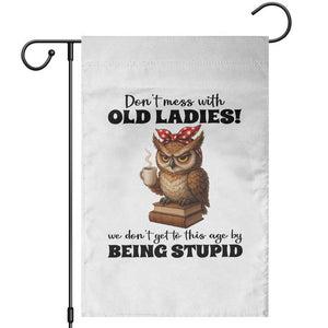 Dont Mess With Old Ladies We Dont Get To This Age By Being Stupid Garden Flag Cute Owl TS11 White Print Your Wear