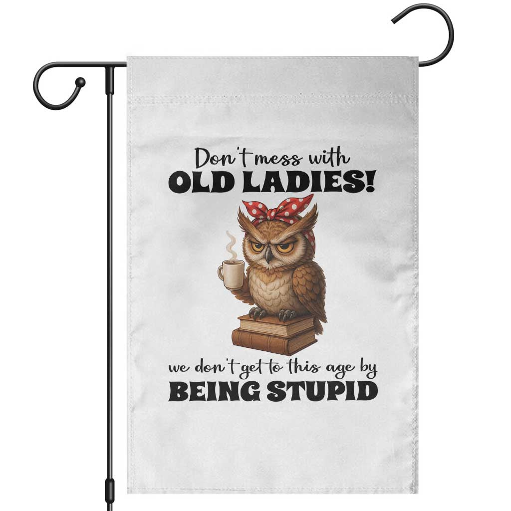 Dont Mess With Old Ladies We Dont Get To This Age By Being Stupid Garden Flag Cute Owl TS11 White Print Your Wear