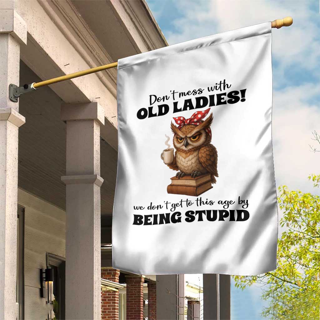 Dont Mess With Old Ladies We Dont Get To This Age By Being Stupid Garden Flag Cute Owl TS11 Print Your Wear