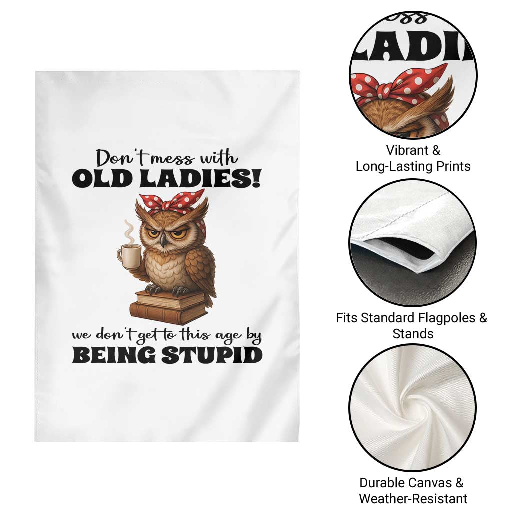 Dont Mess With Old Ladies We Dont Get To This Age By Being Stupid Garden Flag Cute Owl TS11 Print Your Wear