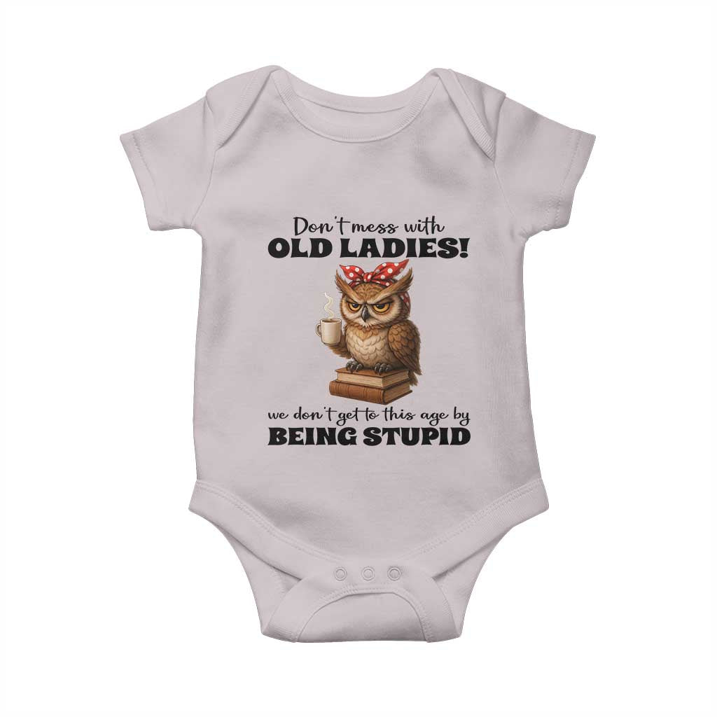 Dont Mess With Old Ladies We Dont Get To This Age By Being Stupid Baby Onesie Cute Owl TS11 Ice Gray Print Your Wear