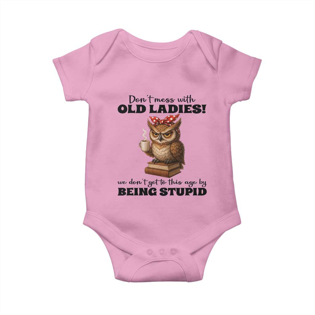 Dont Mess With Old Ladies We Dont Get To This Age By Being Stupid Baby Onesie Cute Owl TS11 Light Pink Print Your Wear