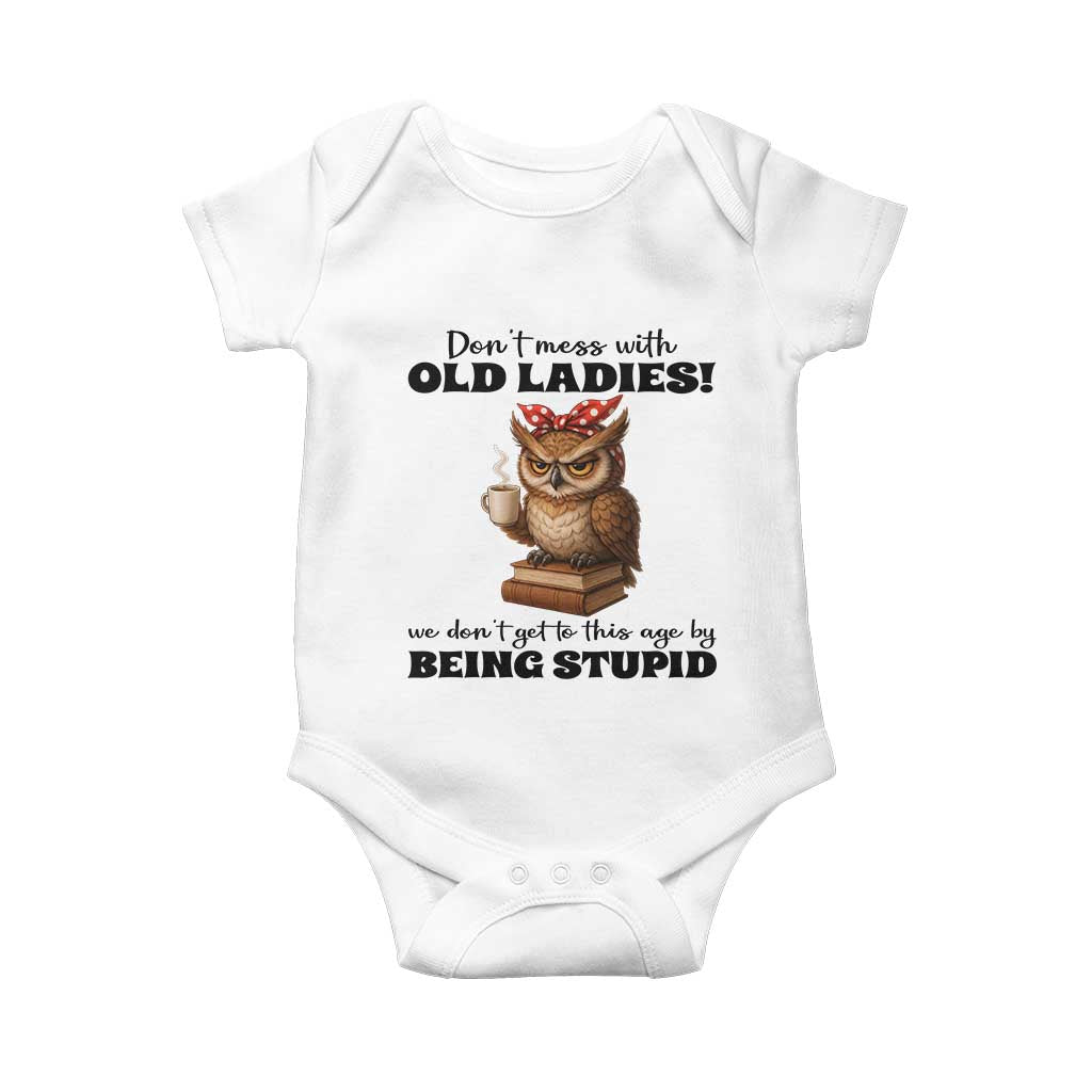 Dont Mess With Old Ladies We Dont Get To This Age By Being Stupid Baby Onesie Cute Owl TS11 White Print Your Wear