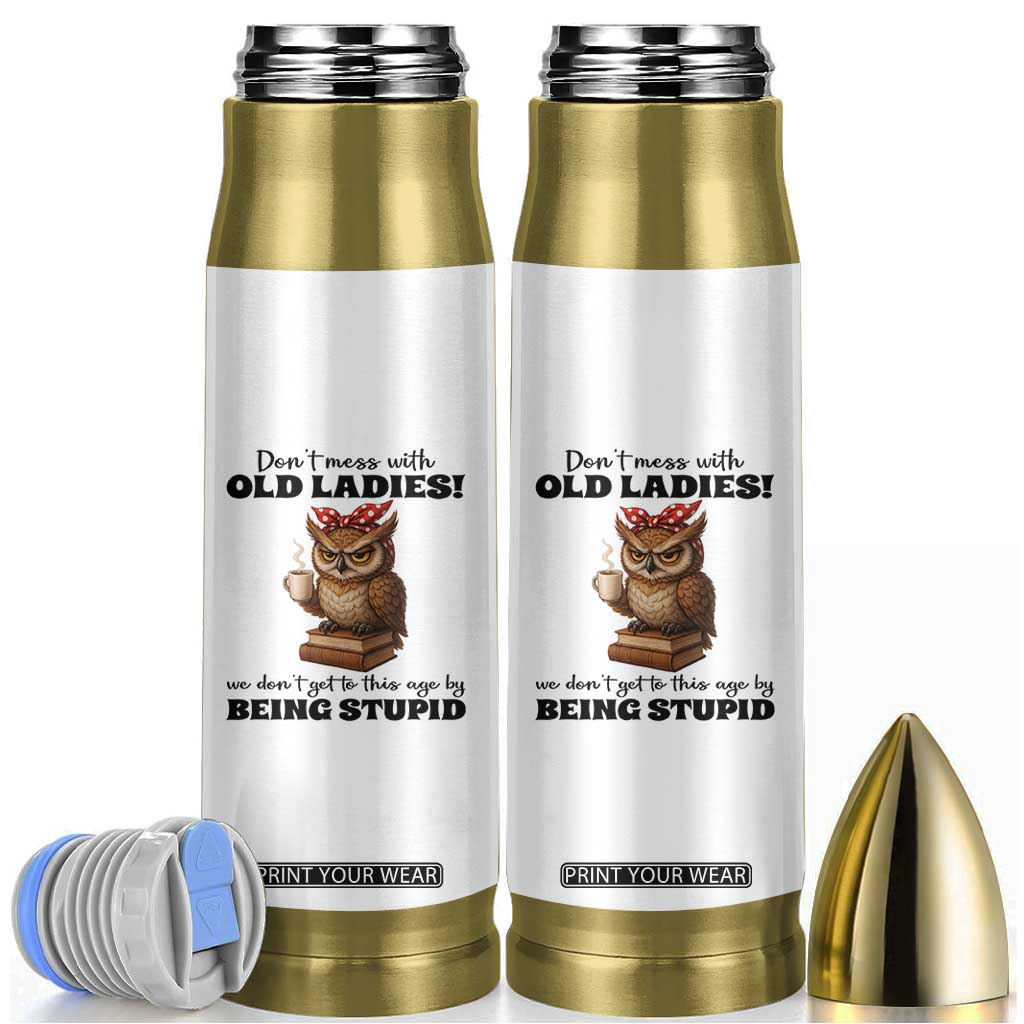 Dont Mess With Old Ladies We Dont Get To This Age By Being Stupid Bullet Tumbler Cute Owl TS11 White Print Your Wear