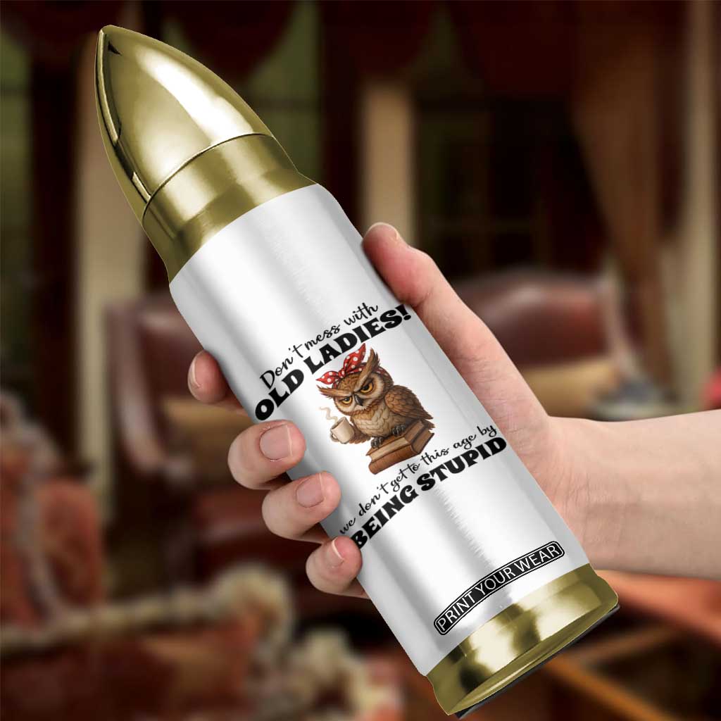 Dont Mess With Old Ladies We Dont Get To This Age By Being Stupid Bullet Tumbler Cute Owl TS11 Print Your Wear
