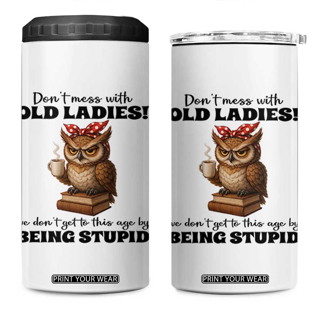 Dont Mess With Old Ladies We Dont Get To This Age By Being Stupid 4 in 1 Can Cooler Tumbler Cute Owl TS11 One Size: 16 oz White Print Your Wear