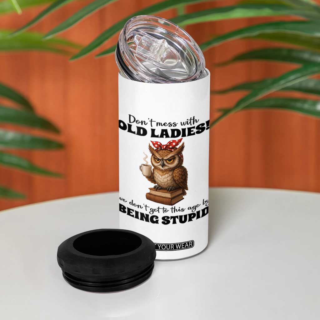 Dont Mess With Old Ladies We Dont Get To This Age By Being Stupid 4 in 1 Can Cooler Tumbler Cute Owl TS11 Print Your Wear