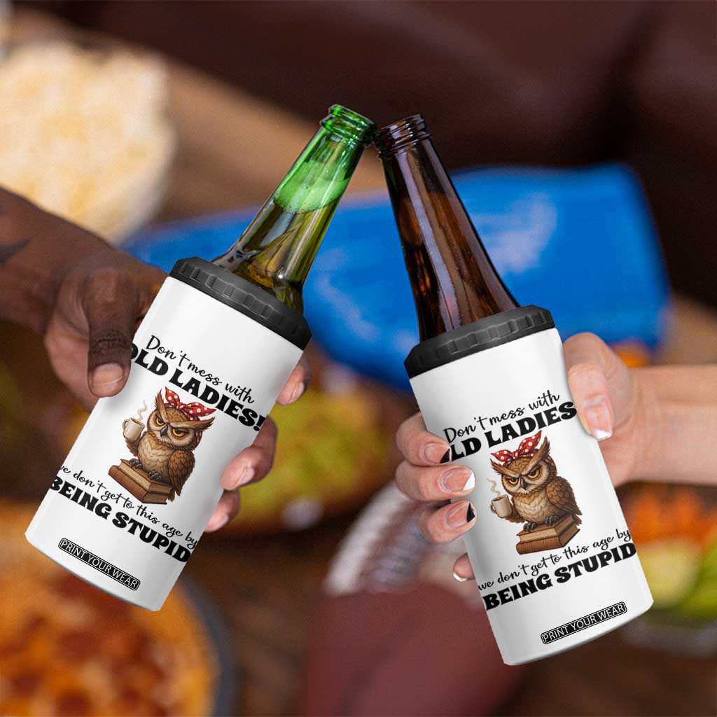 Dont Mess With Old Ladies We Dont Get To This Age By Being Stupid 4 in 1 Can Cooler Tumbler Cute Owl TS11 Print Your Wear