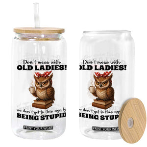 Dont Mess With Old Ladies We Dont Get To This Age By Being Stupid Glass Can Cute Owl TS11 Print Your Wear