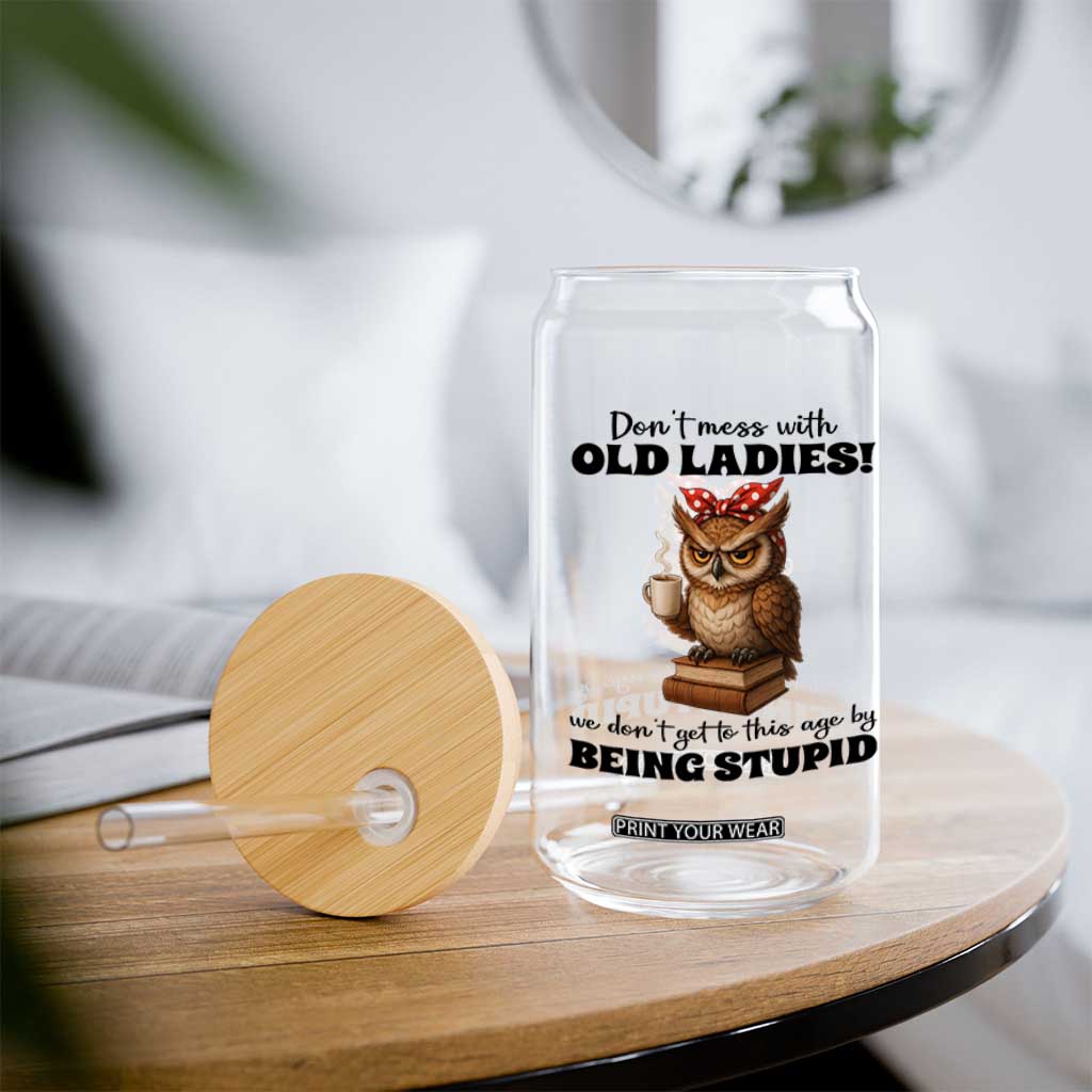 Dont Mess With Old Ladies We Dont Get To This Age By Being Stupid Glass Can Cute Owl TS11 Print Your Wear