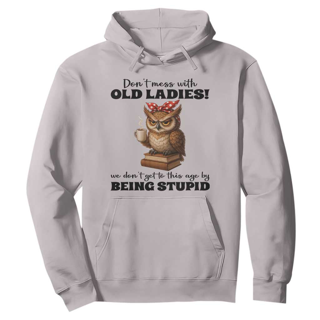 Dont Mess With Old Ladies We Dont Get To This Age By Being Stupid Hoodie Cute Owl TS11 Ice Gray Print Your Wear