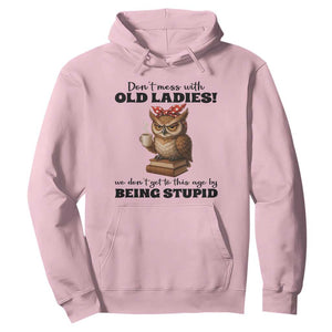 Dont Mess With Old Ladies We Dont Get To This Age By Being Stupid Hoodie Cute Owl TS11 Light Pink Print Your Wear