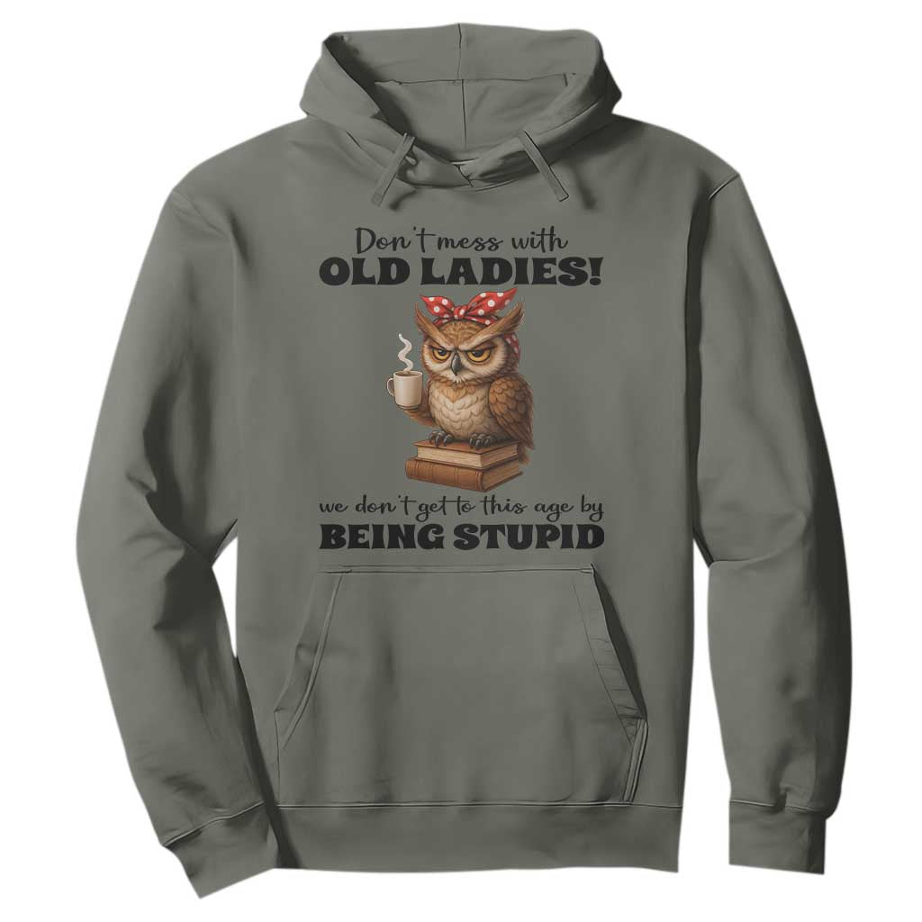 Dont Mess With Old Ladies We Dont Get To This Age By Being Stupid Hoodie Cute Owl TS11 Military Green Print Your Wear