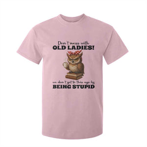 Dont Mess With Old Ladies We Dont Get To This Age By Being Stupid T Shirt For Kid Cute Owl TS11 Light Pink Print Your Wear