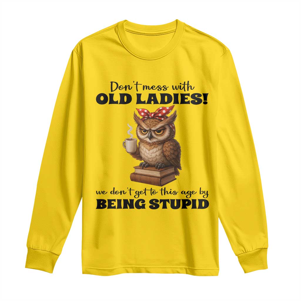 Dont Mess With Old Ladies We Dont Get To This Age By Being Stupid Long Sleeve Shirt Cute Owl TS11 Daisy Print Your Wear
