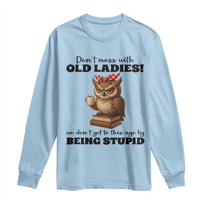 Dont Mess With Old Ladies We Dont Get To This Age By Being Stupid Long Sleeve Shirt Cute Owl TS11 Light Blue Print Your Wear