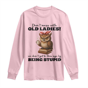Dont Mess With Old Ladies We Dont Get To This Age By Being Stupid Long Sleeve Shirt Cute Owl TS11 Light Pink Print Your Wear