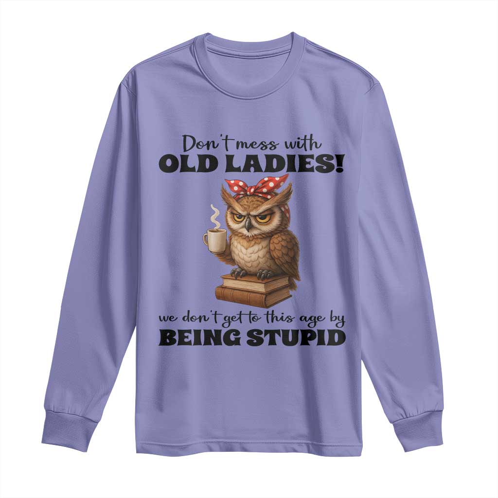 Dont Mess With Old Ladies We Dont Get To This Age By Being Stupid Long Sleeve Shirt Cute Owl TS11 Violet Print Your Wear
