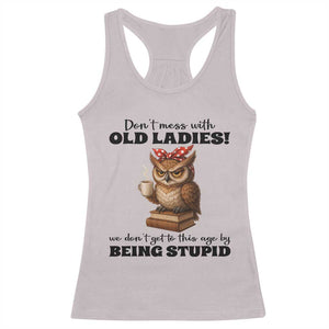 Dont Mess With Old Ladies We Dont Get To This Age By Being Stupid Racerback Tank Top Cute Owl TS11 Ice Gray Print Your Wear