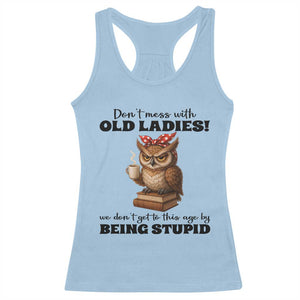 Dont Mess With Old Ladies We Dont Get To This Age By Being Stupid Racerback Tank Top Cute Owl TS11 Light Blue Print Your Wear