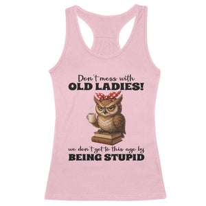 Dont Mess With Old Ladies We Dont Get To This Age By Being Stupid Racerback Tank Top Cute Owl TS11 Light Pink Print Your Wear