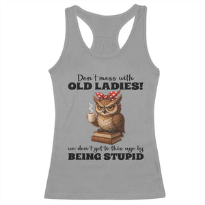 Dont Mess With Old Ladies We Dont Get To This Age By Being Stupid Racerback Tank Top Cute Owl TS11 Sport Gray Print Your Wear