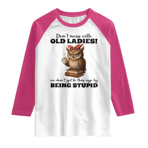 Dont Mess With Old Ladies We Dont Get To This Age By Being Stupid Raglan Shirt Cute Owl TS11 White Heliconia Print Your Wear