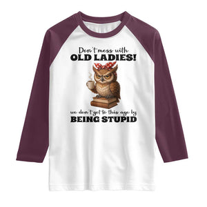 Dont Mess With Old Ladies We Dont Get To This Age By Being Stupid Raglan Shirt Cute Owl TS11 White Maroon Print Your Wear
