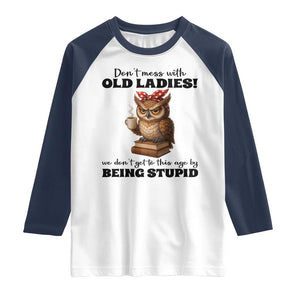 Dont Mess With Old Ladies We Dont Get To This Age By Being Stupid Raglan Shirt Cute Owl TS11 White Navy Print Your Wear