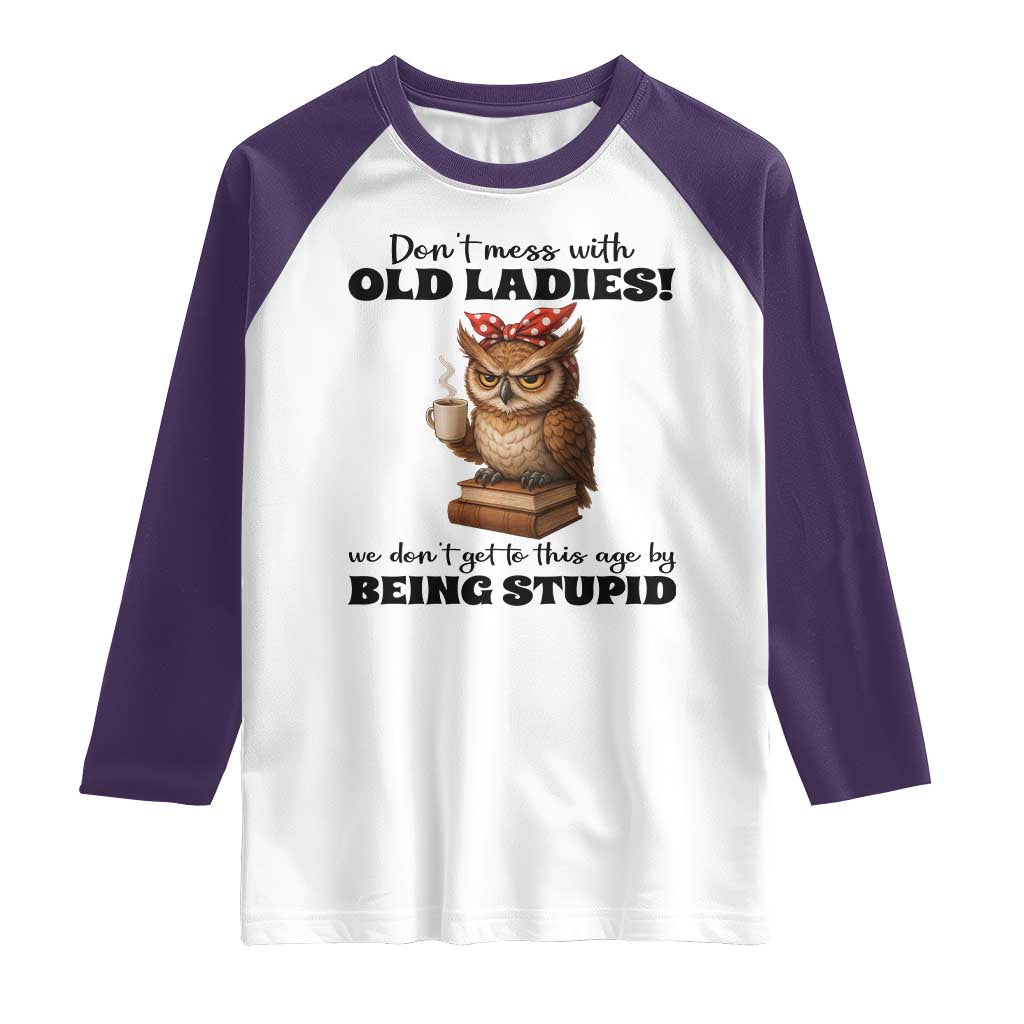 Dont Mess With Old Ladies We Dont Get To This Age By Being Stupid Raglan Shirt Cute Owl TS11 White Purple Print Your Wear