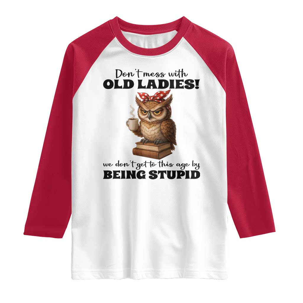 Dont Mess With Old Ladies We Dont Get To This Age By Being Stupid Raglan Shirt Cute Owl TS11 White Red Print Your Wear