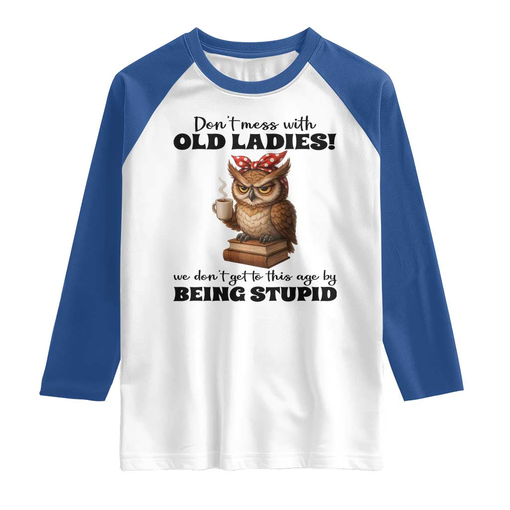 Dont Mess With Old Ladies We Dont Get To This Age By Being Stupid Raglan Shirt Cute Owl TS11 White Royal Print Your Wear