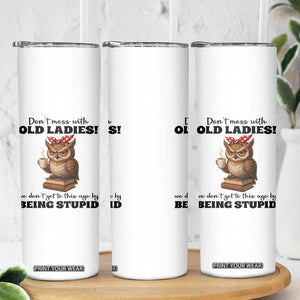 Dont Mess With Old Ladies We Dont Get To This Age By Being Stupid Skinny Tumbler Cute Owl TS11 Print Your Wear