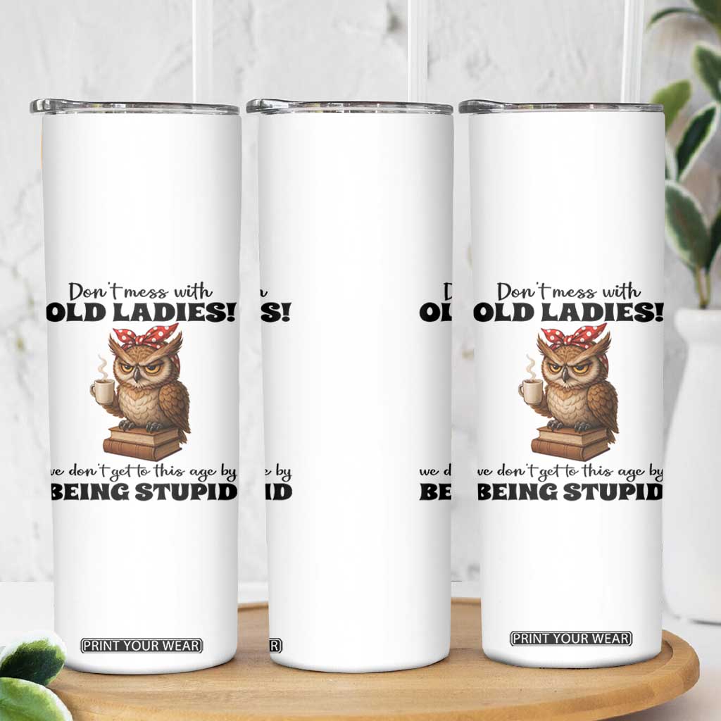 Dont Mess With Old Ladies We Dont Get To This Age By Being Stupid Skinny Tumbler Cute Owl TS11 Print Your Wear