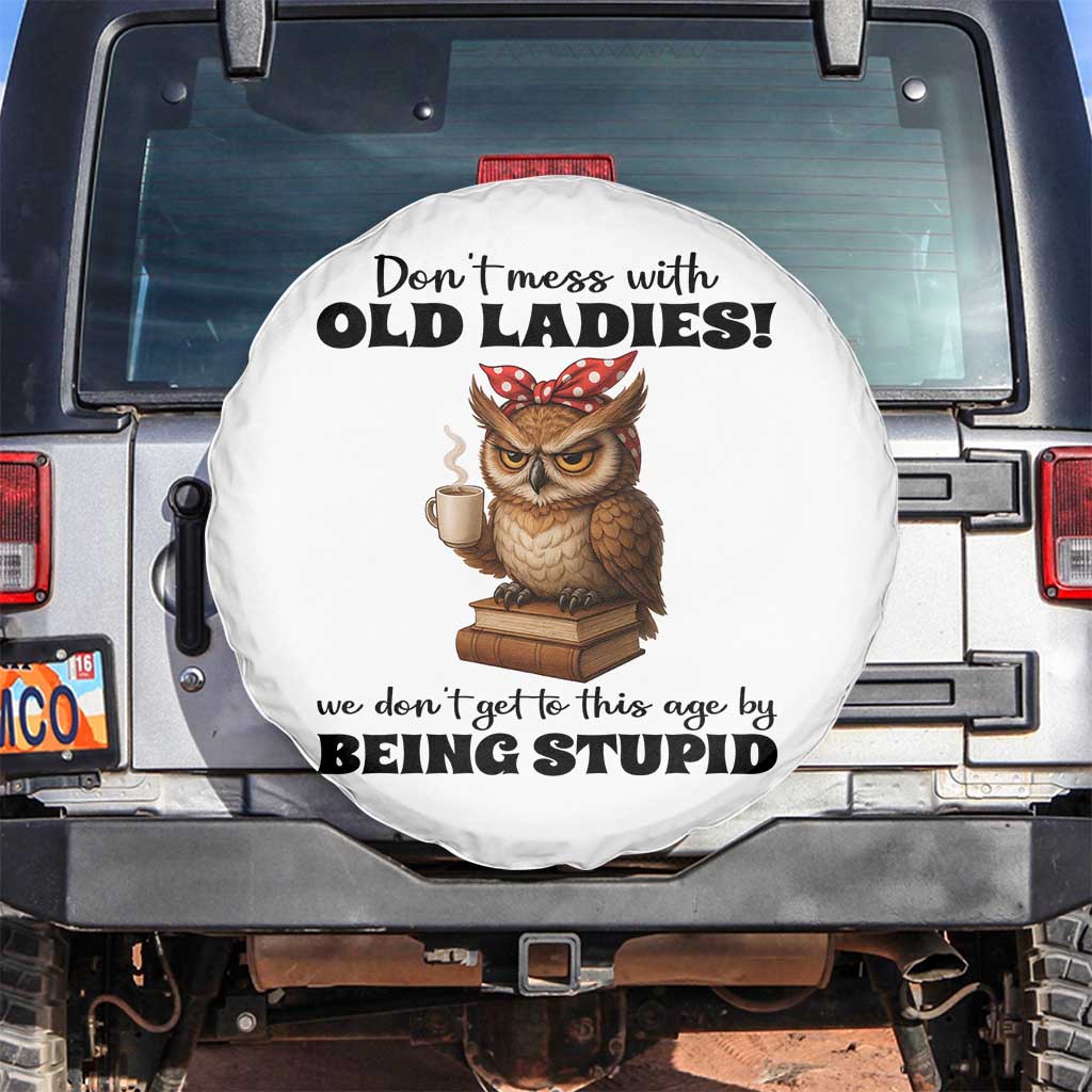 Dont Mess With Old Ladies We Dont Get To This Age By Being Stupid Spare Tire Cover Cute Owl TS11 No hole White Print Your Wear