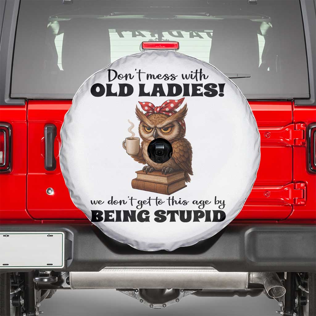 Dont Mess With Old Ladies We Dont Get To This Age By Being Stupid Spare Tire Cover Cute Owl TS11 White Print Your Wear