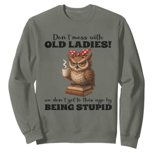 Dont Mess With Old Ladies We Dont Get To This Age By Being Stupid Sweatshirt Cute Owl TS11 Military Green Print Your Wear