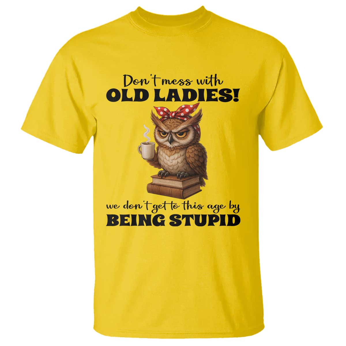 Dont Mess With Old Ladies We Dont Get To This Age By Being Stupid T Shirt Cute Owl TS11 Daisy Print Your Wear
