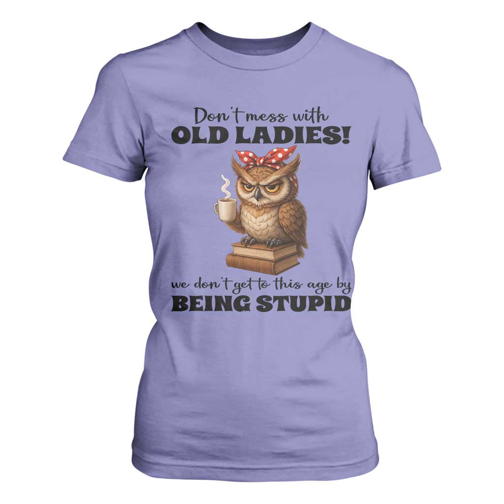 Dont Mess With Old Ladies We Dont Get To This Age By Being Stupid T Shirt For Women Cute Owl TS11 Violet Print Your Wear