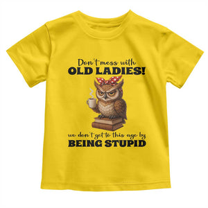 Dont Mess With Old Ladies We Dont Get To This Age By Being Stupid Toddler T Shirt Cute Owl TS11 Daisy Print Your Wear