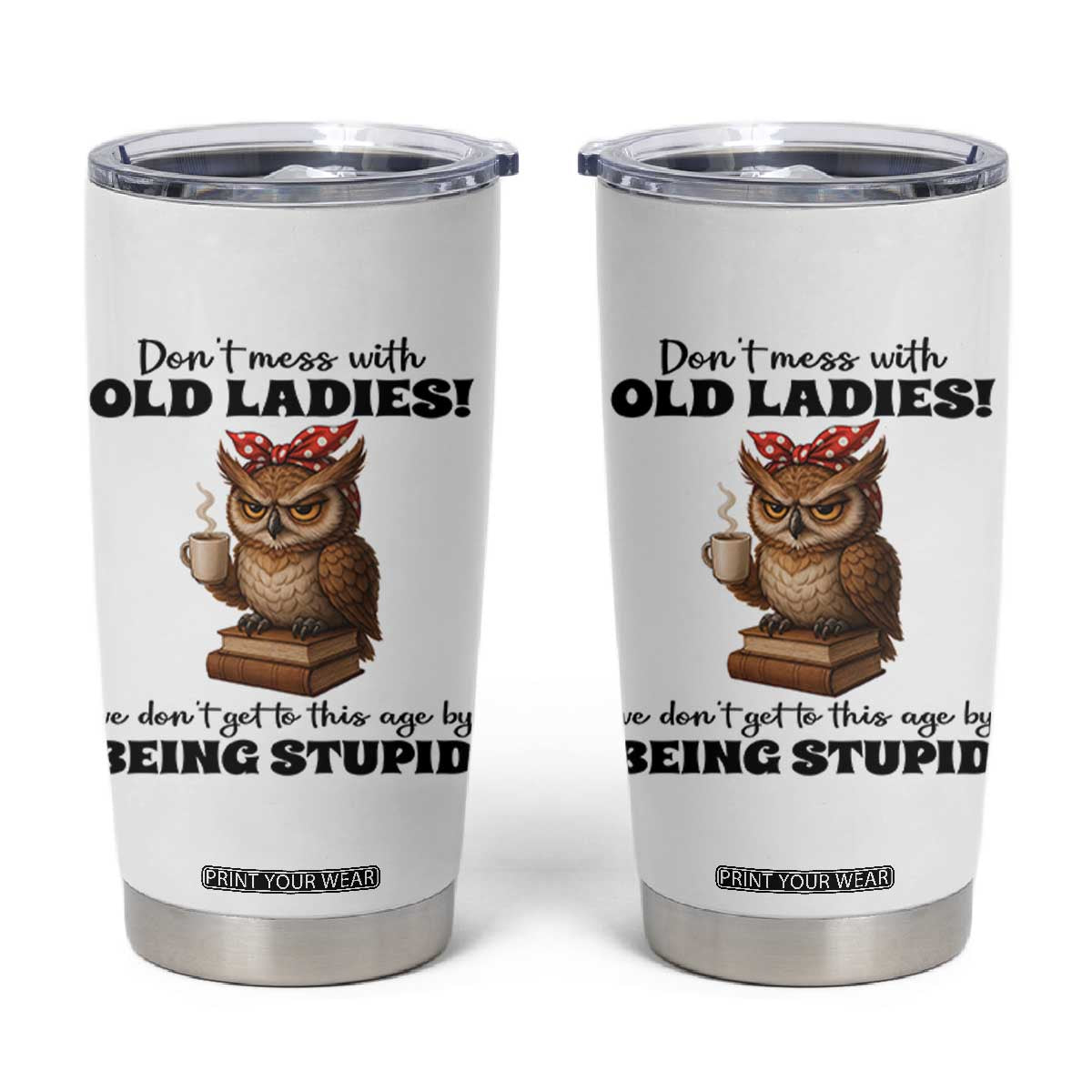 Dont Mess With Old Ladies We Dont Get To This Age By Being Stupid Tumbler Cup Cute Owl TS11 White Print Your Wear