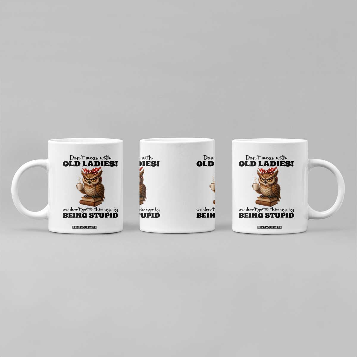 Dont Mess With Old Ladies We Dont Get To This Age By Being Stupid Coffee Mug Cute Owl TS11 Print Your Wear