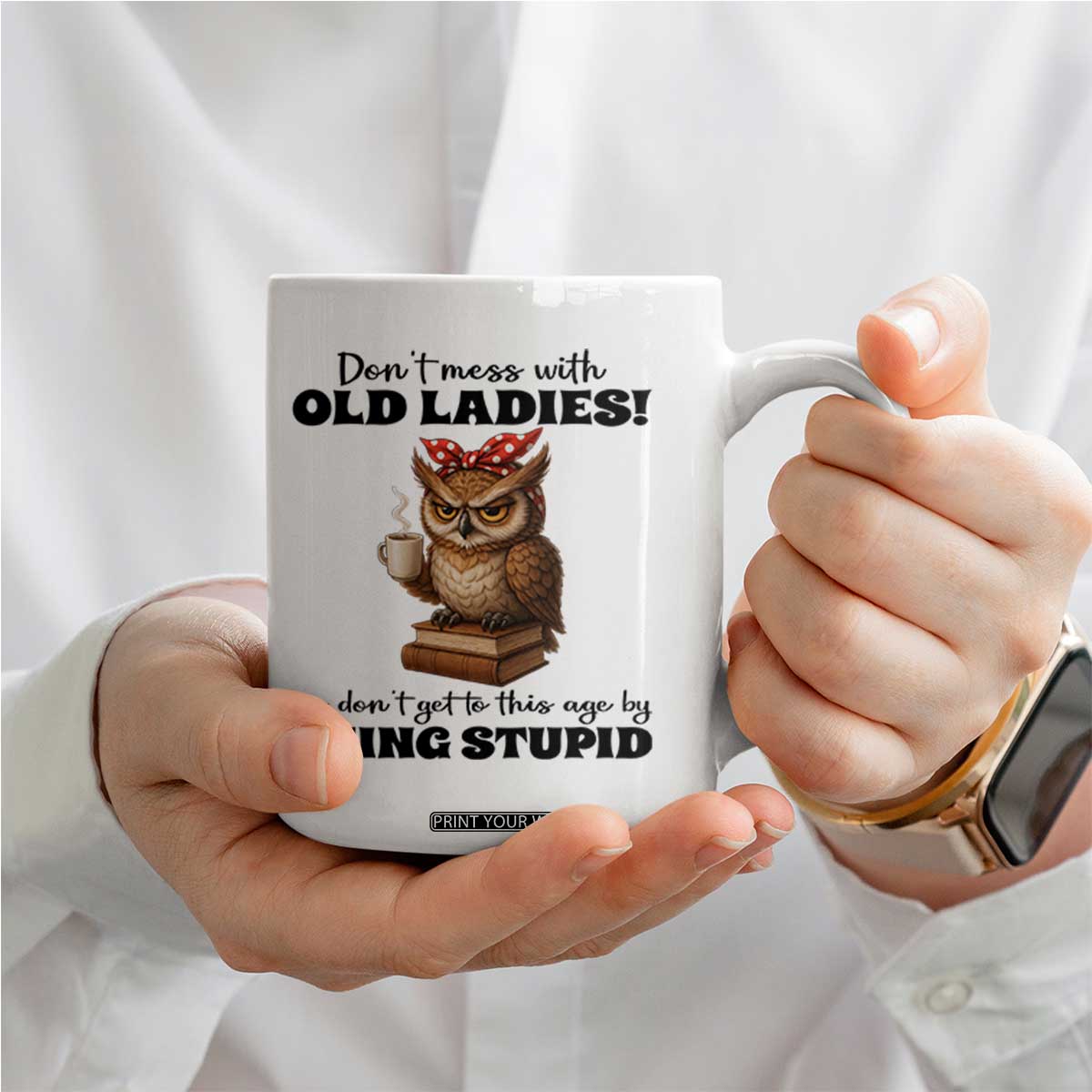 Dont Mess With Old Ladies We Dont Get To This Age By Being Stupid Coffee Mug Cute Owl TS11 Print Your Wear