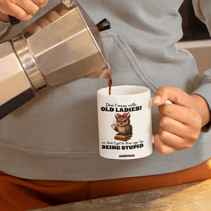 Dont Mess With Old Ladies We Dont Get To This Age By Being Stupid Coffee Mug Cute Owl TS11 Print Your Wear