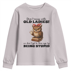 Dont Mess With Old Ladies We Dont Get To This Age By Being Stupid Youth Sweatshirt Cute Owl TS11 Ice Gray Print Your Wear