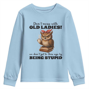 Dont Mess With Old Ladies We Dont Get To This Age By Being Stupid Youth Sweatshirt Cute Owl TS11 Light Blue Print Your Wear